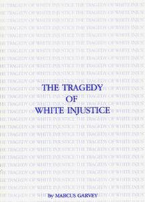 THE TRAGEDY OF WHITE INJUSTICE, by Marcus Garvey