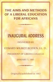 THE AIMS AND METHODS OF A LIBERAL EDUCATION FOR AFRICANS: Inaugural Address, Delivered by Edward Wilmot Blyden, LL.D