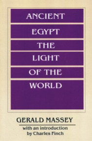 ANCIENT EGYPT: THE LIGHT OF THE WORLD, Volume I and II, by Gerald Massey, With an Introduction by Dr. Charles S. Finch