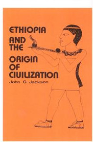 ETHIOPIA AND THE ORIGIN OF CIVILIZATION, by John G. Jackson