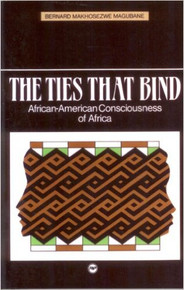 THE TIES THAT BIND: African-American Consciousness of Africa, by Bernard Makhosezwe Magubane