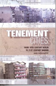 TENEMENT CITIES: From 19th Century Berlin to 21st Century Nairobi, by Marie Huchzermeyer