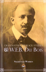 W.E.B. DU BOIS: Grandfather of Black Studies, by Nagueyalti Warren