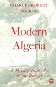 MODERN ALGERIA: A History from 1830 to the Present, by Charles-Robert Ageron