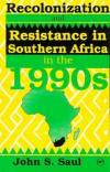 RECOLONIZATION AND RESISTANCE IN SOUTHERN AFRICA IN THE 1990S, by John S. Saul