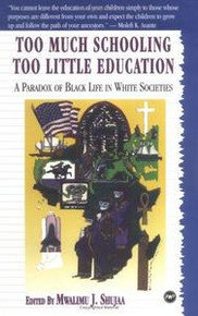 TOO MUCH SCHOOLING, TOO LITTLE EDUCATION: A Paradox of Black Life in White Societies, Edited by Mwalimu J. Shujaa