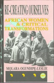 RE-CREATING OURSELVES: African Women and Critical Transformations, by Molara Ogundipe-Leslie