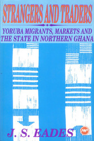 STRANGERS AND TRADERS: Yoruba Migrants, Markets and the State in Northern Ghana, by J. S. Eades
