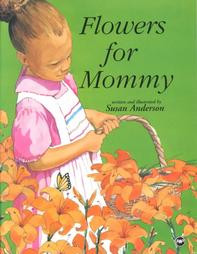 FLOWERS FOR MOMMY, Written and Ilustrated by Susan Anderson