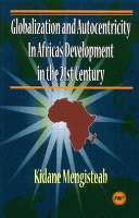 GLOBALIZATION AND AUTOCENTRICITY IN AFRICA'S DEVELOPMENT IN THE 21ST CENTURY, by Kidane Mengisteab