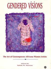 GENDERED VISIONS: The Art of Contemporary Africana Women Artists, Edited by Salah M. Hassan