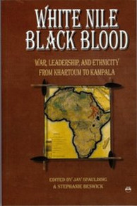 WHITE NILE, BLACK BLOOD: War, Leadership, and Ethnicity From Khartoum to Kampala, Edited by Jay Spaulding and Stephanie Beswick