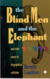 THE BLIND MEN AND THE ELEPHANT: And Other Essays in Biographical Criticism, by Bernth Lindfors
