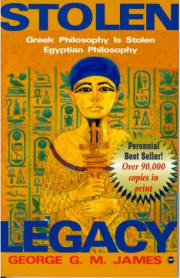 STOLEN LEGACY: Greek Philosophy is Stolen Egyptian Philosophy, by George G.M. James