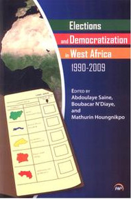 ELECTIONS AND DEMOCRATIZATION IN WEST AFRICA, 1990-2009, Edited by Abdoulaye Saine, Boubacar NDiaye, and Mathurin Houngnikpo