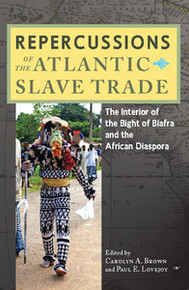 REPERCUSSIONS OF THE ATLANTIC SLAVE TRADE: The Interior of the Bight of Biafra and the African Diaspora, Edited by Carolyn A. Brown and Paul E. Lovejoy