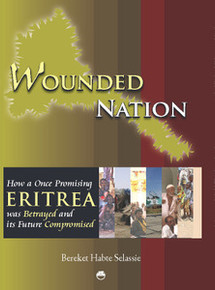 WOUNDED NATION: How a Once Promising Eritrea was Betrayed and its Future Compromised (Volume II of The Crown and the Pen: The Memoirs of a Lawyer Turned Rebel), Bereket Habte Selassie