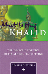 MUTILATING KHALID: The Symbolic Politics of Female Genital Cutting, Charles G. Steffen