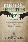 RELIGION IN POLITICS: Secularism and National Integration in Modern Nigeria, Edited by Julius O. Adekunle