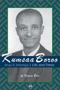 KUMSAA BOROO: Jiruu fi Jireenya, Life and Times, by Kumsa Boro