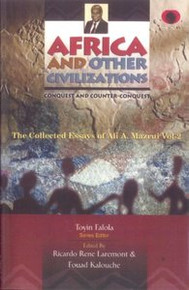 AFRICA AND OTHER CIVILIZATIONS: Conquest and Counter-Conquest, The Collected Essays of Ali A. Mazrui, Volume II, Series Editor: Toyin Falola, Edited by Ricardo Rene Laremont and Fouad Kalouche