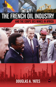THE FRENCH OIL INDUSTRY AND THE CORPS DES MINES IN AFRICA, by Douglas A. Yates