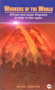 WORKERS OF THE WORLD: African and Asian Migrants in Italy in the 1990s, by Steven Colatrella