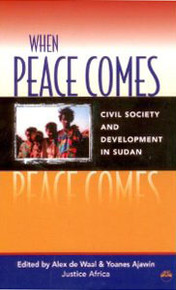 WHEN PEACE COMES: Civil Society and Development in Sudan, Edited by Alex De Waal & Yoanes Ajawin