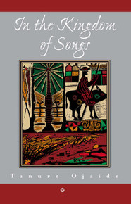 IN THE KINGDOM OF SONGS, by Tanure Ojaide
