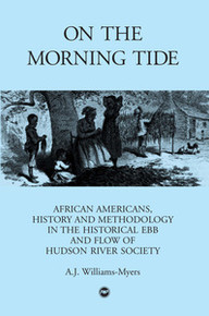 ON THE MORNING TIDE: African Americans, History and Methodology in the Historical Ebb and Flow of Hudson River Society, by A. J. Williams-Myers