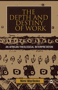 THE DEPTH AND DESTINY OF WORK: An African Theological Interpretation, by Nimi Wariboko