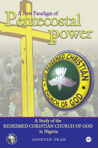 A NEW PARADIGM OF PENTECOSTAL POWER: A Study of the Redeemed Christian Church of God in Nigeria, by Asonzeh Ukah