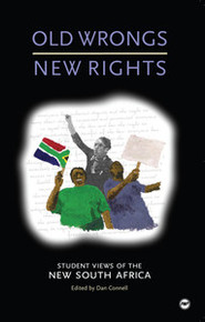 OLD WRONGS, NEW RIGHTS: Student Views of the New South Africa, Edited by Dan Connell