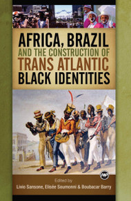 AFRICA, BRAZIL AND THE CONSTRUCTION OF TRANS ATLANTIC BLACK IDENTITIES, Edited by Livio Sansone, Elisée Soumonni and Boubacar Barry