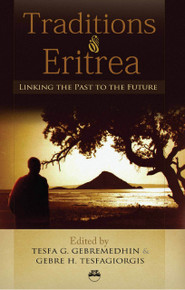 TRADITIONS OF ERITREA: Linking the Past to the Future, Edited by Tesfa G. Gebremedhin & Gebre H. Tesfagiorgis