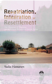 REPATRIATION, INTEGRATION OR RESETTLEMENT: The Dilemmas of Migration among Eritrean Refugees in eastern Sudan, by Sadia Hassanen