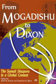 FROM MOGADISHU TO DIXON: The Somali Diaspora in a Global Context, Edited by Abdi M. Kusow and Stephanie R. Bjork