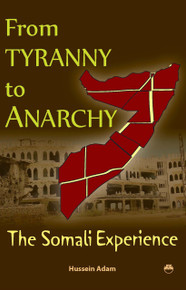 FROM TYRANNY TO ANARCHY: The Somali Experience, by Hussein Adam