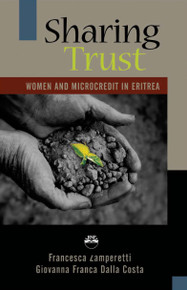 SHARING TRUST: Women and Microcredit in Eritrea, Edited by Francesca Zamperetti and Giovanna Franca Dalla Costa