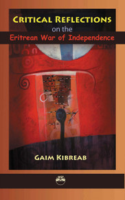 CRITICAL REFLECTIONS ON THE ERITREAN WAR OF INDEPENDENCE: Social Capital, Associational Life, Religion, Ethnicity and Sowing Seeds of Dictatorship, by Gaim Kibreab