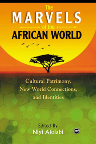 THE MARVELS OF THE AFRICAN WORLD: Africa, New World Connections, and Identities, Edited by Niyi Afolabi