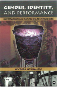 GENDER, IDENTITY, AND PERFORMANCE: Understanding Swahili Cultural Realities Through Songs, by Mwenda Ntarangwi