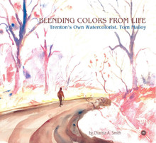 BLENDING COLORS FROM LIFE: Trenton's Own Watercolorist, Tom Malloy, by Charisa A. Smith