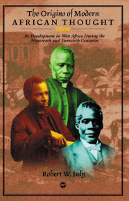 ORIGINS OF MODERN AFRICAN POLITICAL THOUGHT: Its Development in West Africa During the 19th and 20th Centuries, Robert W. July
