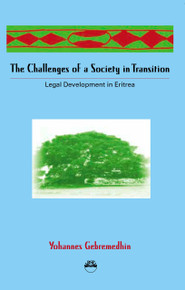CHALLENGES OF A SOCIETY IN TRANSITION: Legal Development in Eritrea, by Yohannes Gebremedhin