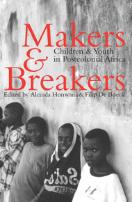 MAKERS & BREAKERS: Children & Youth In Postcolonial Africa, Edited by Alcinda Honwana and Filip de Boeck