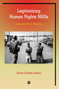 LEGITIMIZING HUMAN RIGHTS NGOS: Lessons from Nigeria, by Obiora Chinedu Okafor