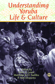 UNDERSTANDING YORUBA LIFE AND CULTURE, Edited by Nike S. Lawal, Matthew N. O. Sadiku &  P. Ade Dopamu