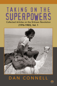 TAKING ON THE SUPERPOWERS: Collected Articles on the Eritrean Revolution (1976-1983), Vol. 1, by Dan Connell
