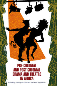 PRE-COLONIAL AND POST-COLONIAL DRAMA AND THEATRE IN AFRICA, Edited by Lokangaka Losambe and Devi Sarinjeive, HARDCOVER